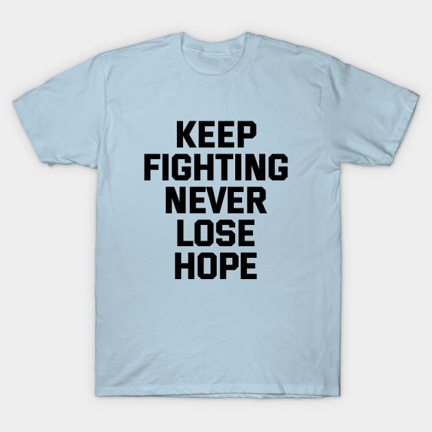 Keep Fighting Never Lose Hope T-Shirt by Texevod